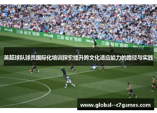 英超球队球员国际化培训探索提升跨文化适应能力的路径与实践