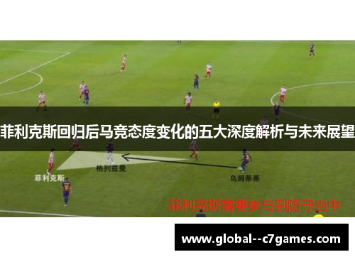 菲利克斯回归后马竞态度变化的五大深度解析与未来展望