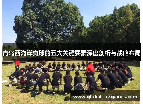 青岛西海岸赢球的五大关键要素深度剖析与战略布局